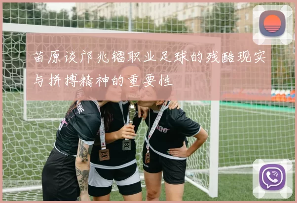 苗原谈邝兆镭职业足球的残酷现实与拼搏精神的重要性