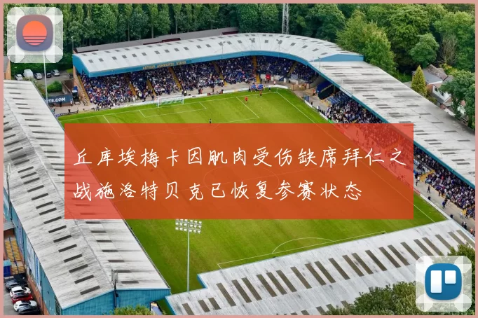 丘库埃梅卡因肌肉受伤缺席拜仁之战施洛特贝克已恢复参赛状态